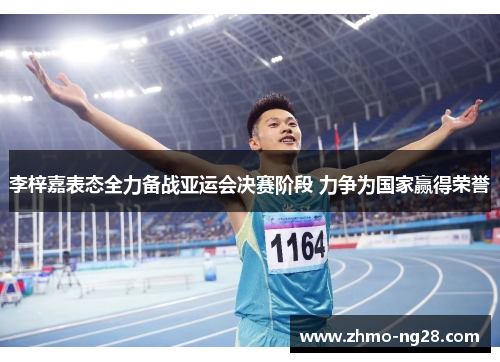 李梓嘉表态全力备战亚运会决赛阶段 力争为国家赢得荣誉