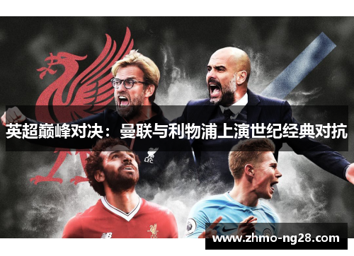 英超巅峰对决：曼联与利物浦上演世纪经典对抗